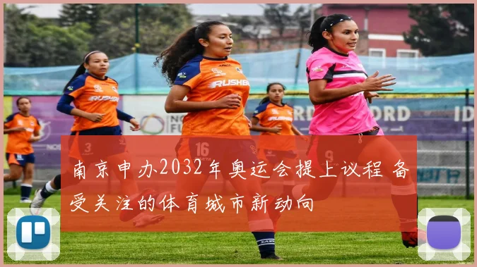 南京申办2032年奥运会提上议程 备受关注的体育城市新动向